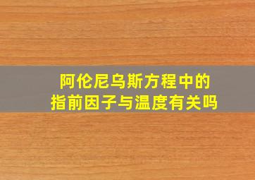 阿伦尼乌斯方程中的指前因子与温度有关吗