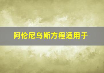 阿伦尼乌斯方程适用于