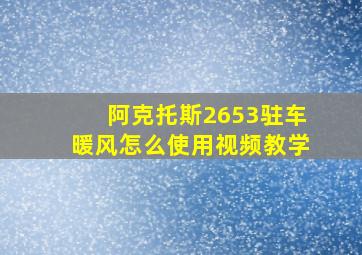 阿克托斯2653驻车暖风怎么使用视频教学