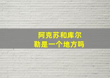 阿克苏和库尔勒是一个地方吗