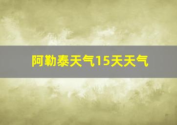 阿勒泰天气15天天气