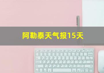 阿勒泰天气报15天