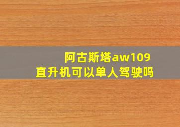 阿古斯塔aw109直升机可以单人驾驶吗