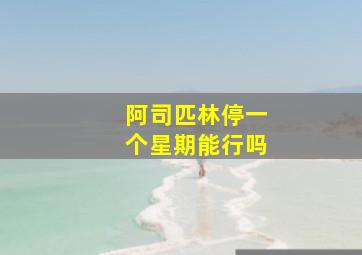 阿司匹林停一个星期能行吗