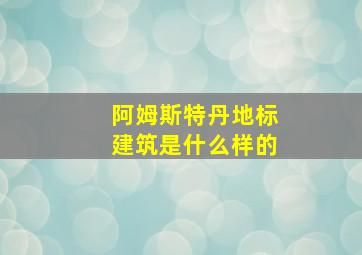 阿姆斯特丹地标建筑是什么样的