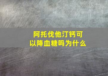 阿托伐他汀钙可以降血糖吗为什么