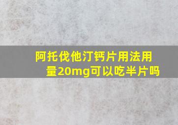 阿托伐他汀钙片用法用量20mg可以吃半片吗