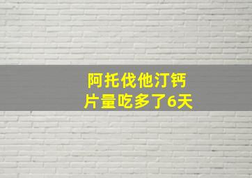 阿托伐他汀钙片量吃多了6天