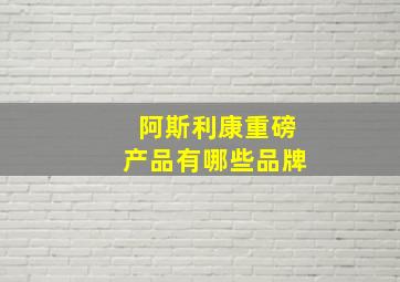 阿斯利康重磅产品有哪些品牌