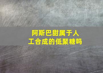 阿斯巴甜属于人工合成的低聚糖吗