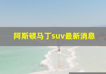 阿斯顿马丁suv最新消息