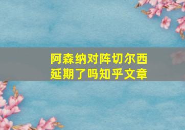 阿森纳对阵切尔西延期了吗知乎文章