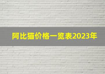 阿比猫价格一览表2023年