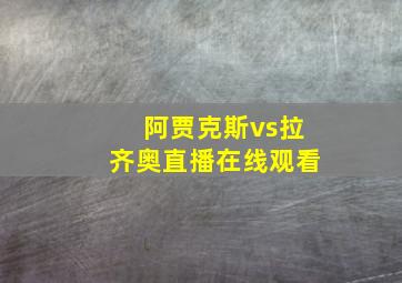 阿贾克斯vs拉齐奥直播在线观看