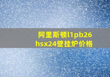 阿里斯顿l1pb26hsx24壁挂炉价格