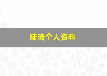 陆琦个人资料