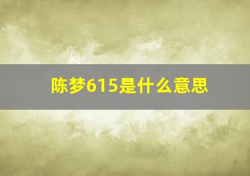 陈梦615是什么意思