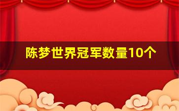 陈梦世界冠军数量10个