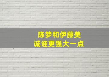 陈梦和伊藤美诚谁更强大一点