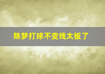 陈梦打球不变线太板了