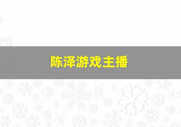 陈泽游戏主播