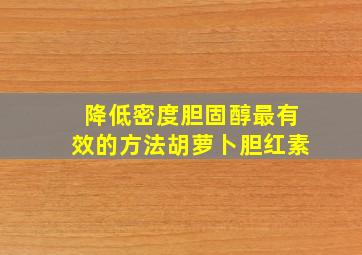 降低密度胆固醇最有效的方法胡萝卜胆红素