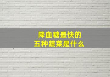 降血糖最快的五种蔬菜是什么