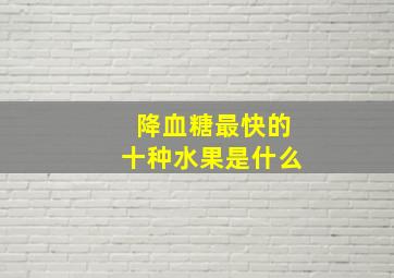 降血糖最快的十种水果是什么