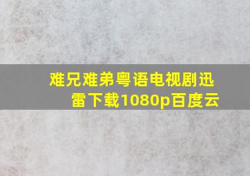 难兄难弟粤语电视剧迅雷下载1080p百度云