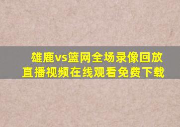 雄鹿vs篮网全场录像回放直播视频在线观看免费下载