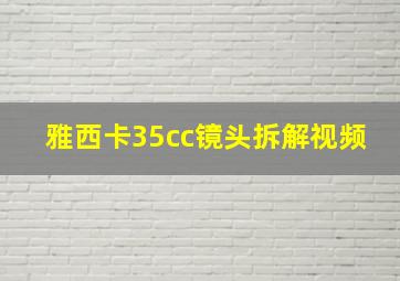 雅西卡35cc镜头拆解视频