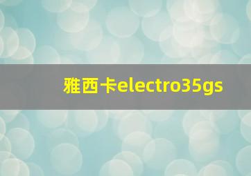 雅西卡electro35gs