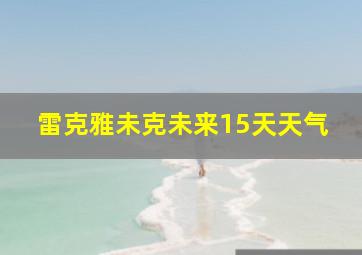 雷克雅未克未来15天天气