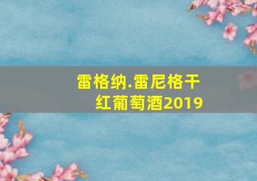 雷格纳.雷尼格干红葡萄酒2019