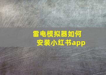 雷电模拟器如何安装小红书app