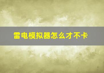 雷电模拟器怎么才不卡