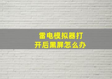 雷电模拟器打开后黑屏怎么办