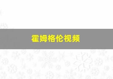 霍姆格伦视频