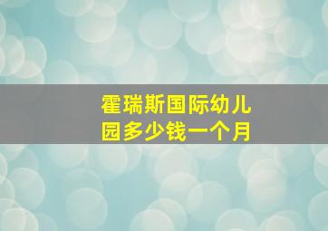 霍瑞斯国际幼儿园多少钱一个月