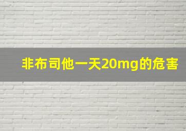 非布司他一天20mg的危害