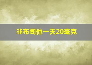 非布司他一天20毫克