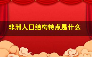 非洲人口结构特点是什么