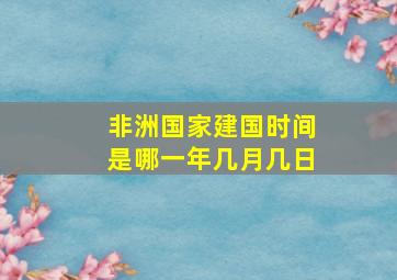 非洲国家建国时间是哪一年几月几日