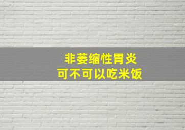 非萎缩性胃炎可不可以吃米饭