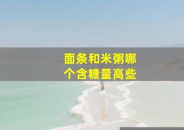 面条和米粥哪个含糖量高些