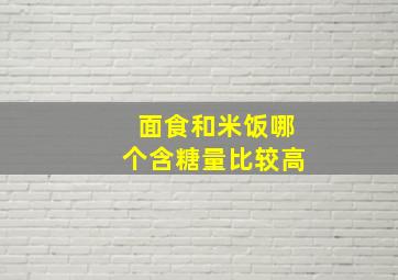 面食和米饭哪个含糖量比较高