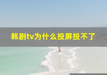 韩剧tv为什么投屏投不了