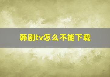 韩剧tv怎么不能下载