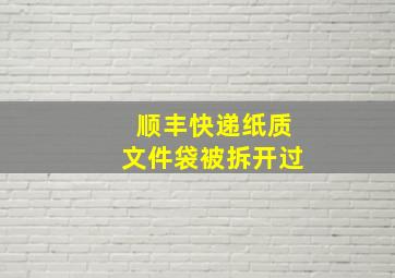 顺丰快递纸质文件袋被拆开过