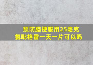 预防脑梗服用25毫克氯吡格雷一天一片可以吗